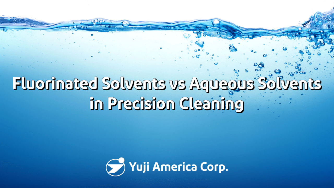 Fluorinated Solvents vs Aqueous Solvents in Precision Cleaning
